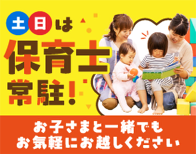 土日は保育士常駐！お子さまと一緒でもお気軽にお越しください